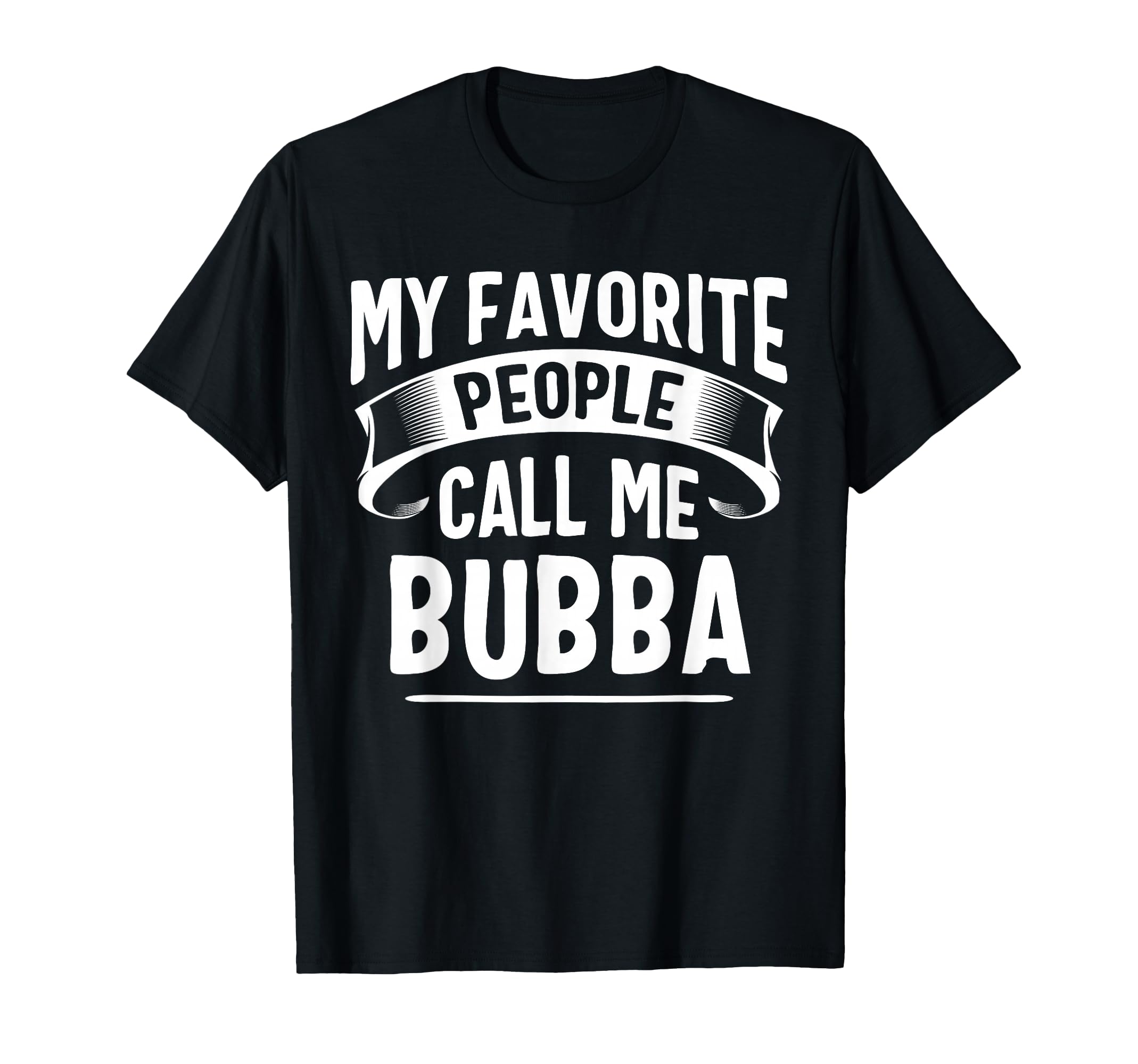 My Favorite People Call Me Bubba Fathers Day T-Shirt