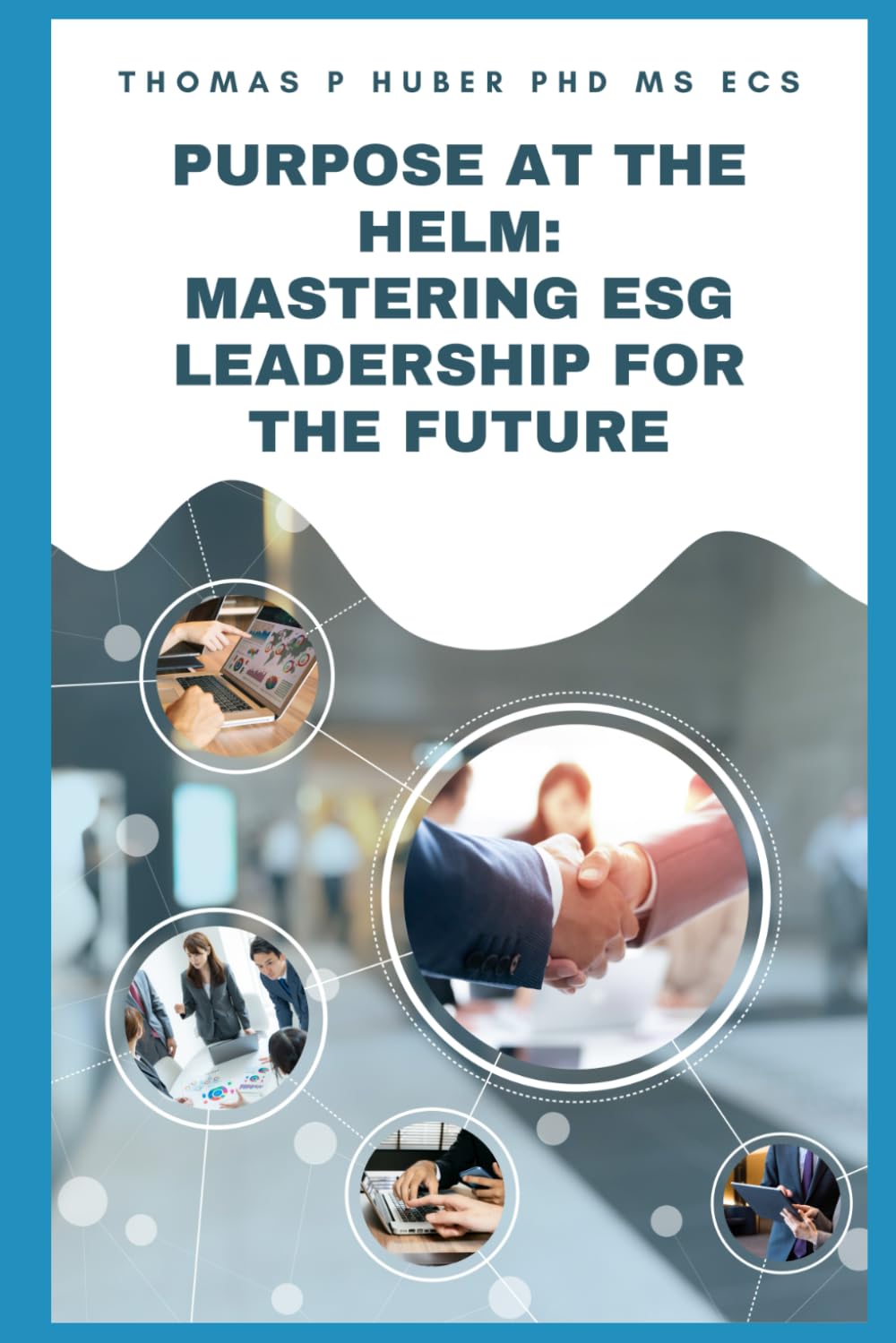 Purpose at the Helm: Mastering ESG Leadership for the Future: 44 (Navigating the Leadership Labyrinth)