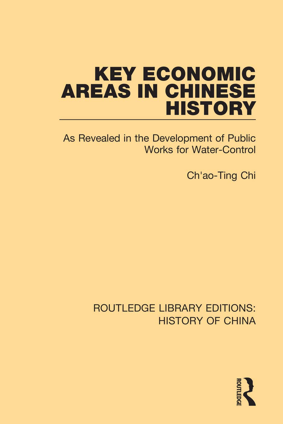 Key Economic Areas in Chinese History: As Revealed in the Development of Public Works for Water-Control: 10 (Routledge Library Editions: History of China)