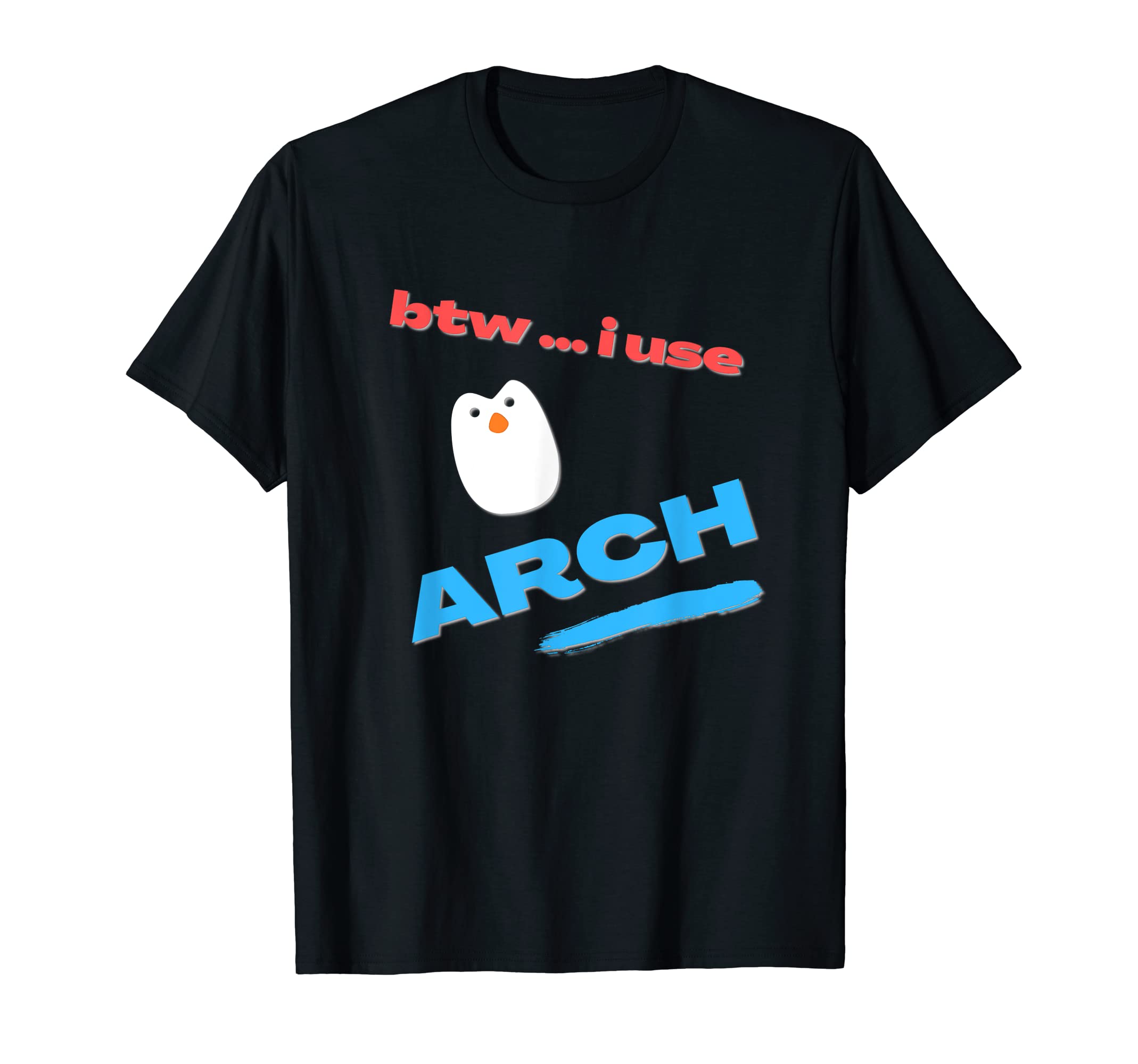 btw .. I use Arch Linux T-Shirt