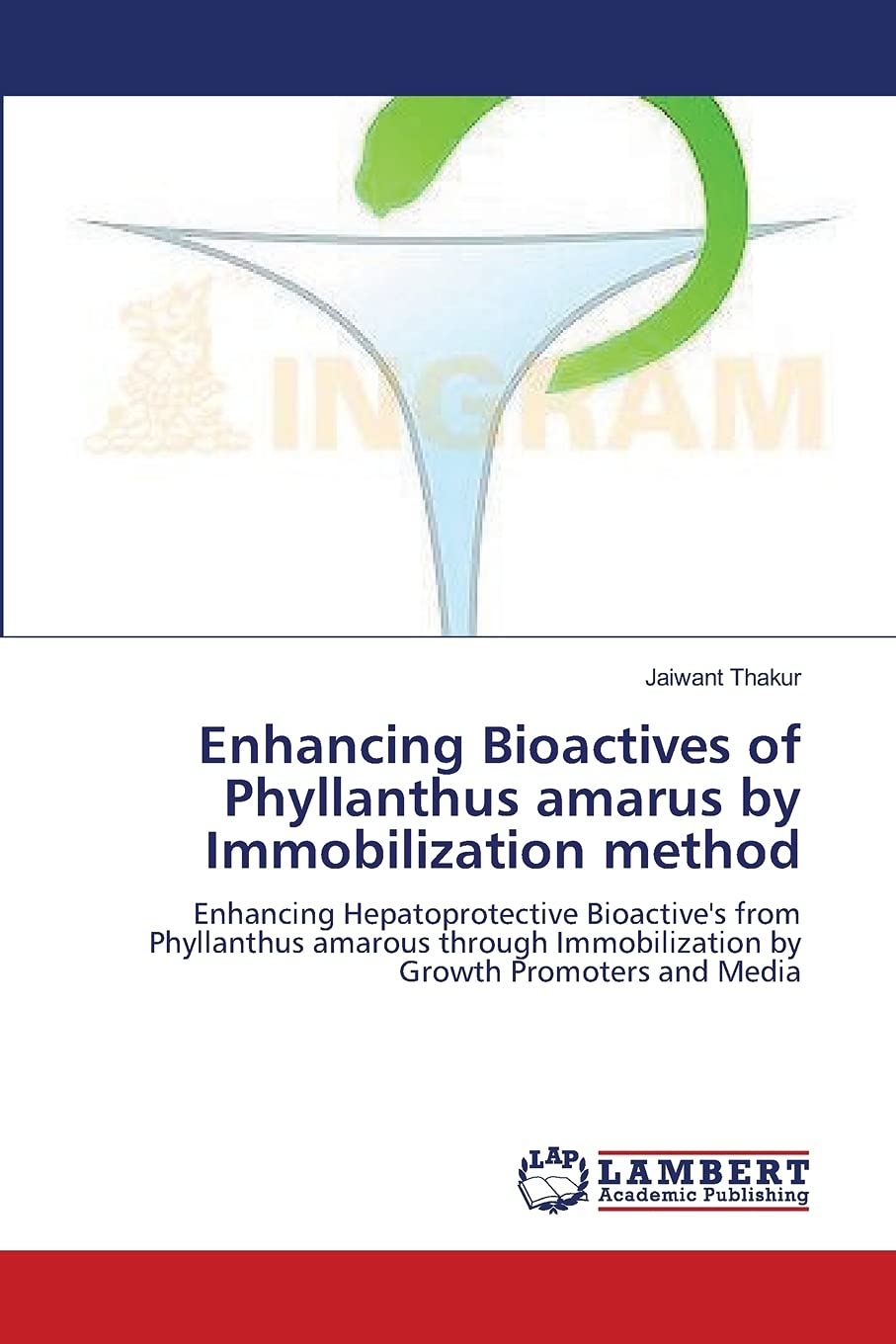 Enhancing Bioactives of Phyllanthus amarus by Immobilization method: Enhancing Hepatoprotective Bioactive's from Phyllanthus amarous through Immobilization by Growth Promoters and Media