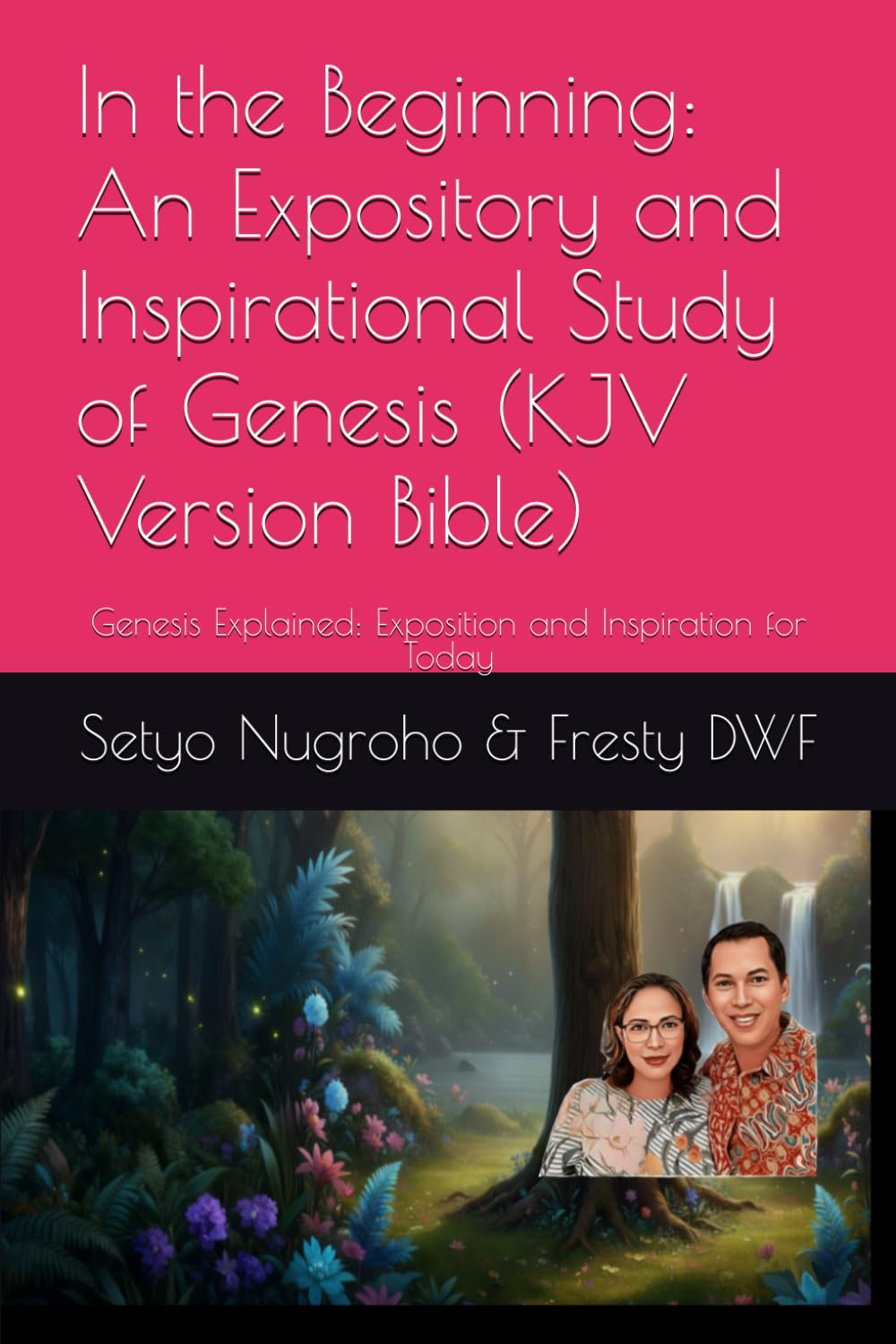 In the Beginning: An Expository and Inspirational Study of Genesis (KJV Version Bible): Genesis Explained: Exposition and Inspiration for Today (GENESIS EXPOSITORY)