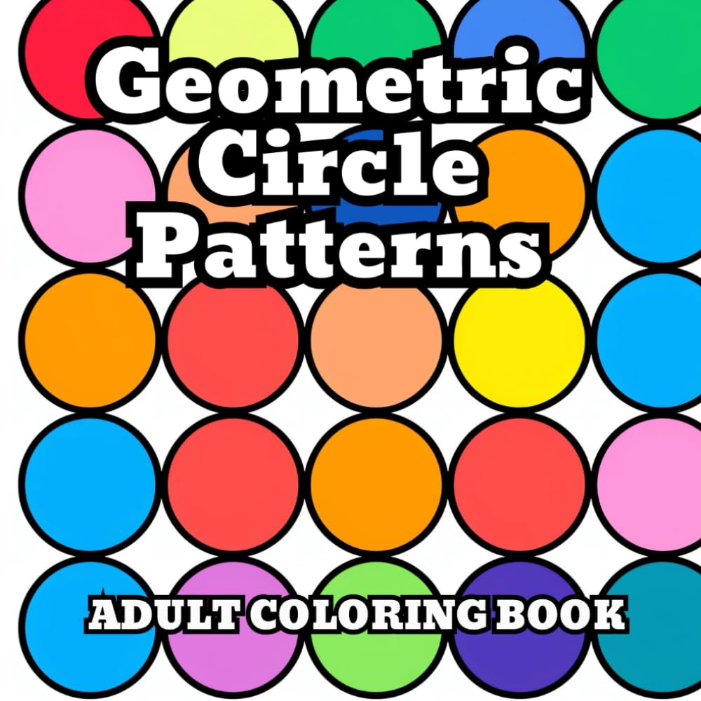 Geometric Circle Patterns Adult Coloring Book: Bold and Easy Designs For Relaxation and Mindfulness