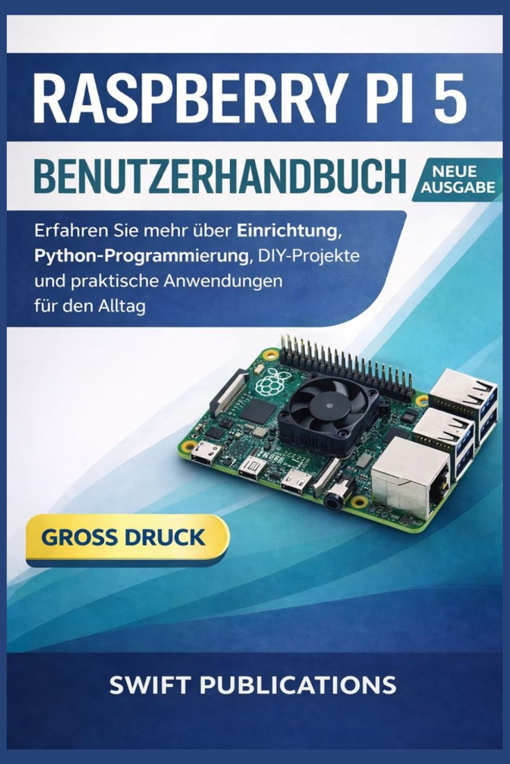 Raspberry Pi 5 Benutzerhandbuch: Erfahren Sie mehr über Einrichtung, Python-Programmierung, DIY-Projekte und praktische Anwendungen für den Alltag
