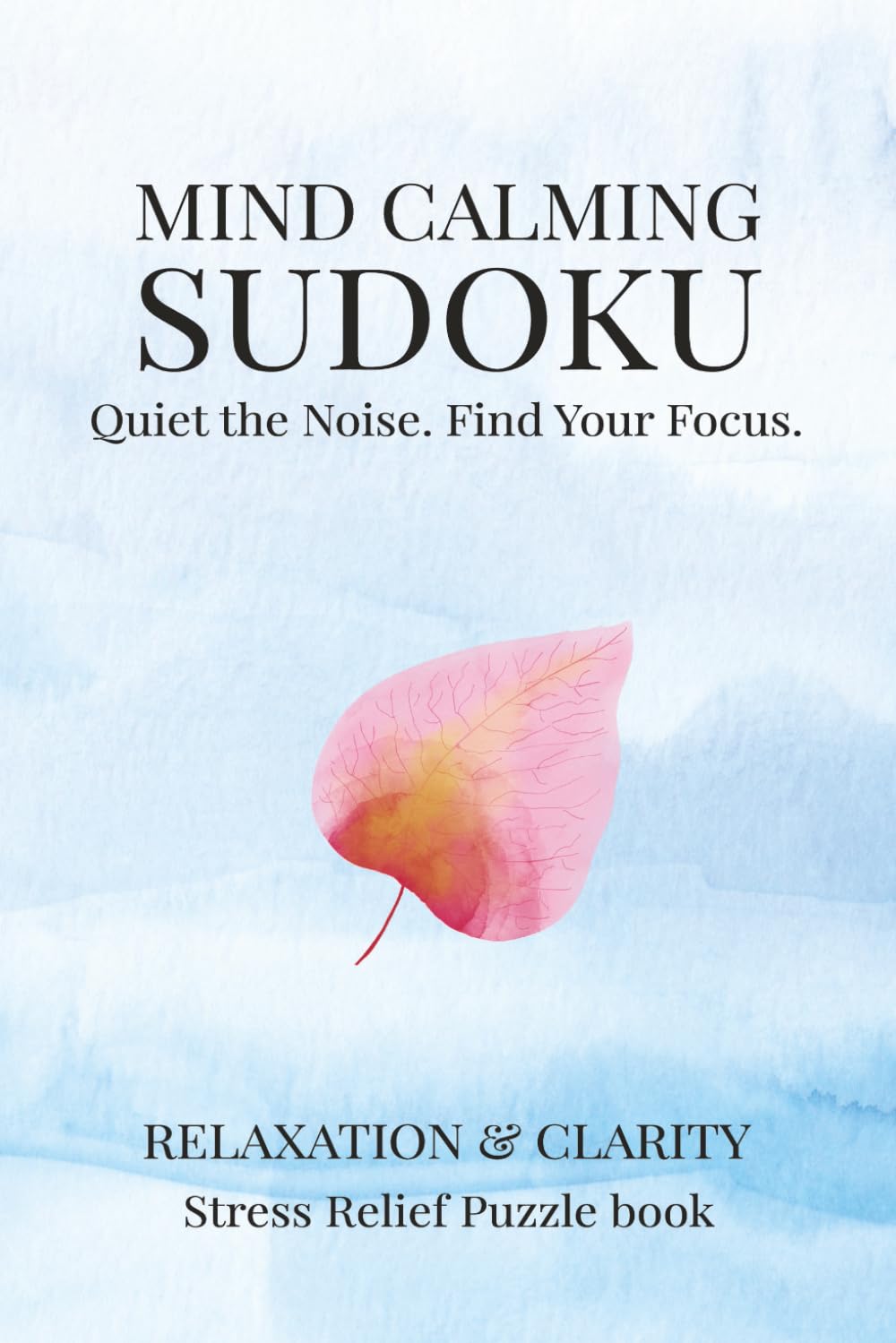 Mind Calming Sudoku Puzzle Book: Mind calming sudoku puzzles | quiet the noise, find your focus | relaxation & clarity | Stress relief puzzle book | ... 110 pages | 50+ puzzles | solution included