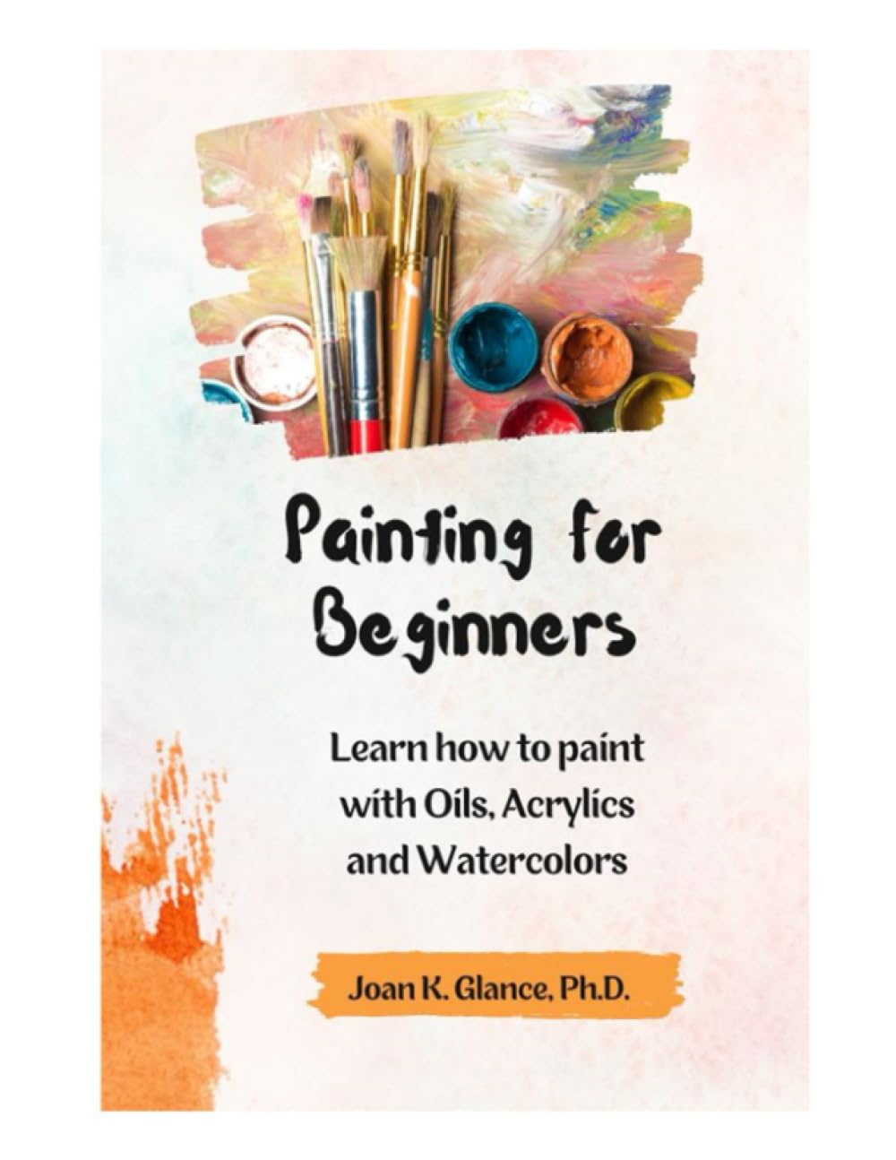 Painting for Beginners: Learn how to paint with Oils, Acrylics and Watercolors