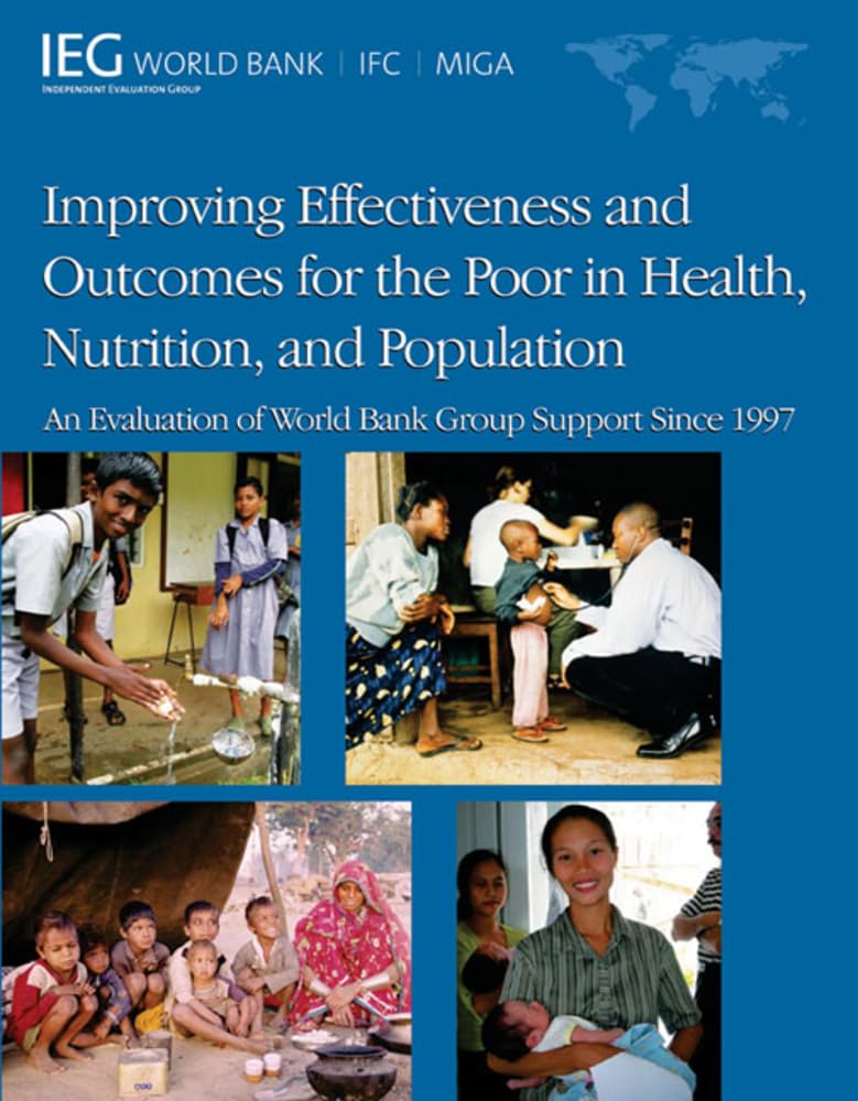 Buy Improving Effectiveness and Outcomes for the Poor in Health, Nutrition, and Population: An Evaluation of World Bank Group Support Since 1997 (Independent Evaluation Group Studies) โ BookShops.in