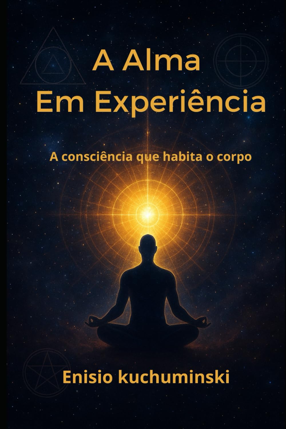 A ALMA EM EXPERIÊNCIA: A Cosnciência que habita o corpo