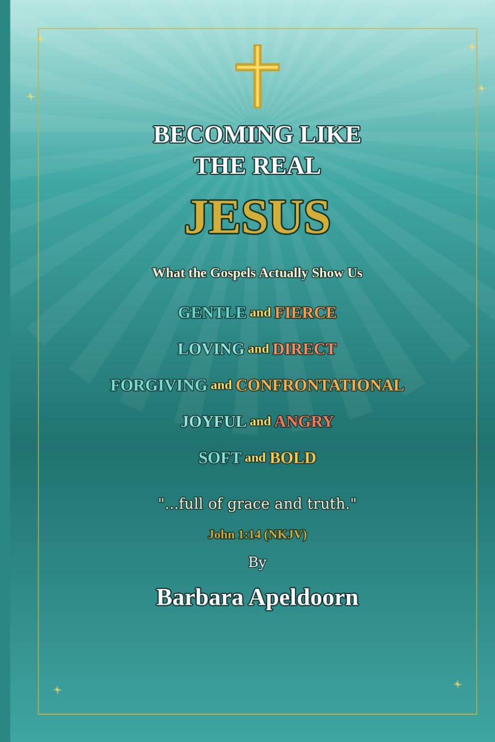 BECOMING LIKE THE REAL JESUS: What the Gospels Actually Show Us