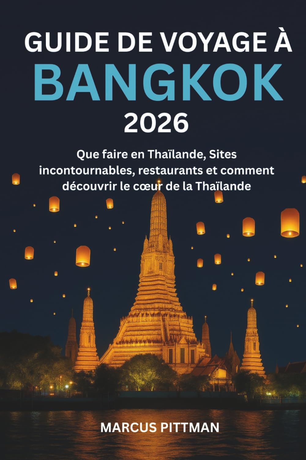 GUIDE DE VOYAGE À BANGKOK 2026 (PLEINE COULEUR): Que faire en Thaïlande, Sites incontournables, restaurants et comment découvrir le cœur de la Thaïlande (Explorer’s Travel Guides)