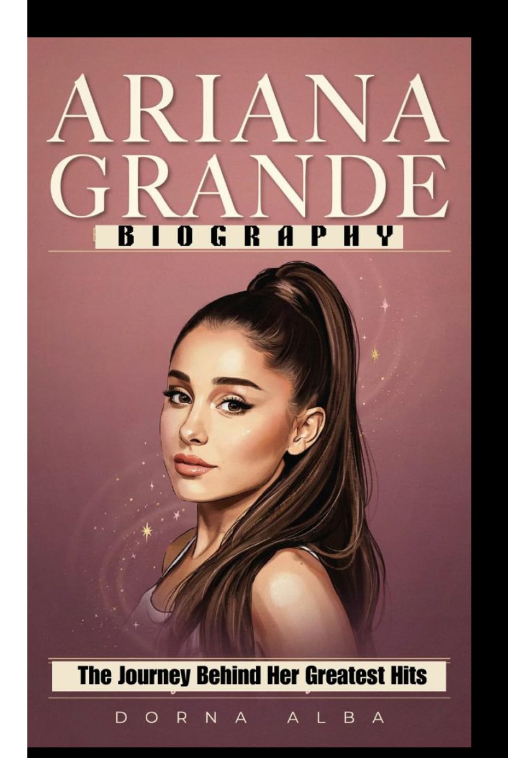 ARIANA GRANDE BIOGRAPHY: The Journey Behind Her Greatest Hits