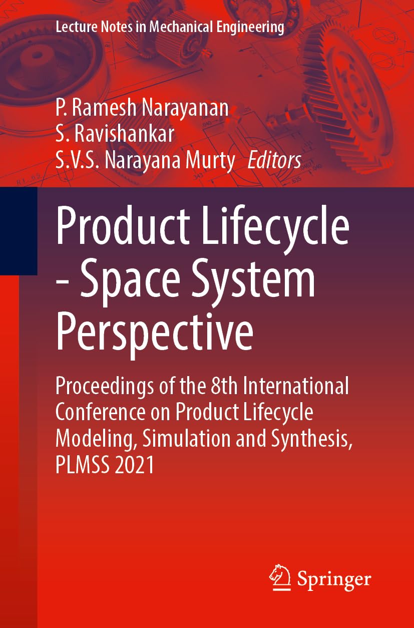 Product Lifecycle - Space System Perspective: Proceedings of the 8th International Conference on Product Lifecycle Modeling, Simulation and Synthesis, ... (Lecture Notes in Mechanical Engineering)