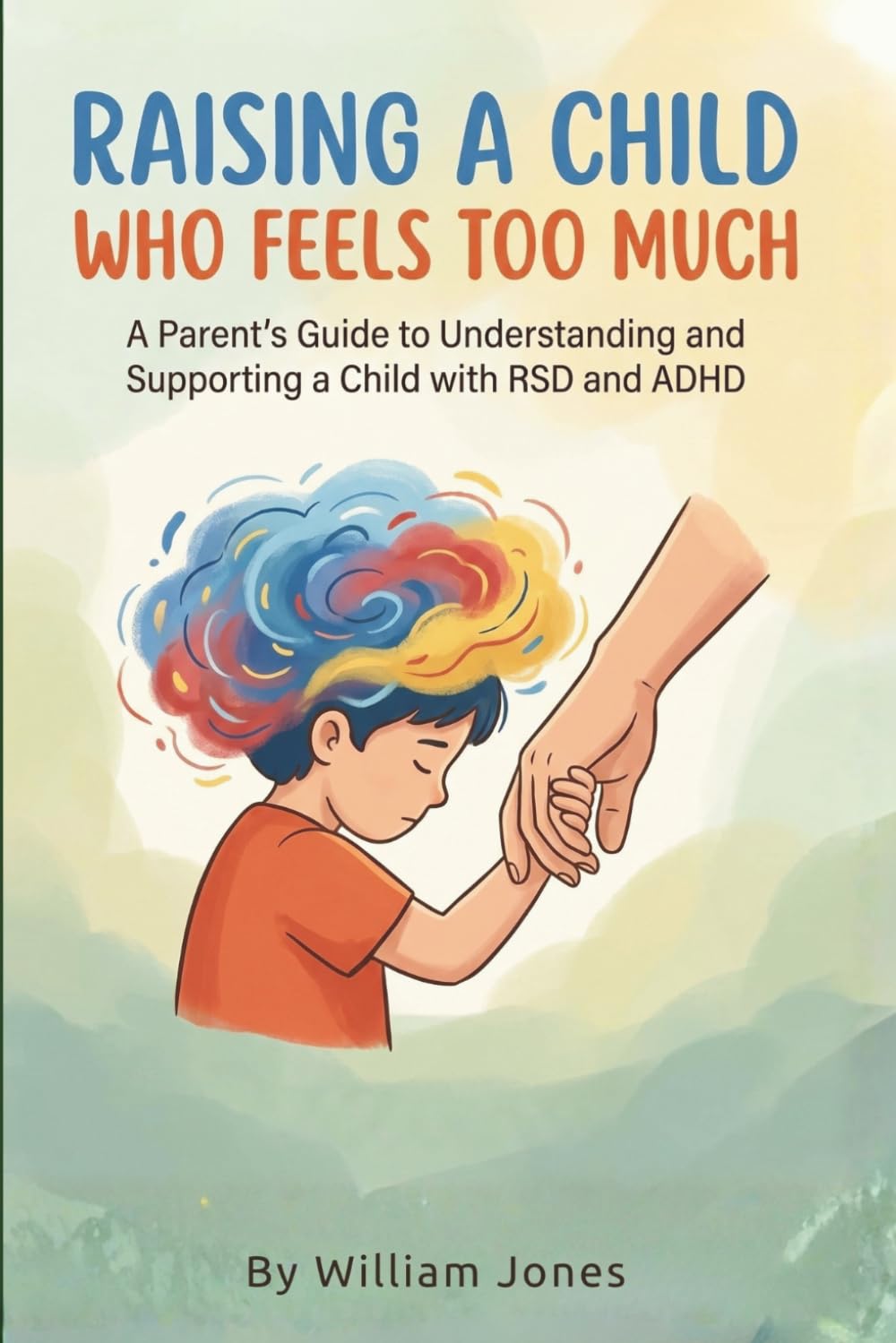 Raising a Child Who Feels Too Much: A Parent's Guide to Understanding and Supporting a Child with RSD and ADHD