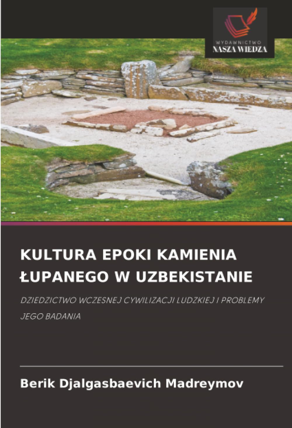 KULTURA EPOKI KAMIENIA ¿UPANEGO W UZBEKISTANIE: DZIEDZICTWO WCZESNEJ CYWILIZACJI LUDZKIEJ I PROBLEMY JEGO BADANIA