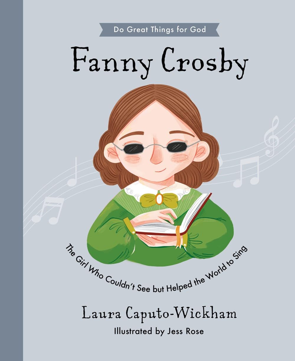 Fanny Crosby: The Girl Who Couldn't See But Helped The World To Sing (Inspiring children's Christian biography of one of the world’s most famous hymn ... to gift kids 4-7) (Do Great Things For God)