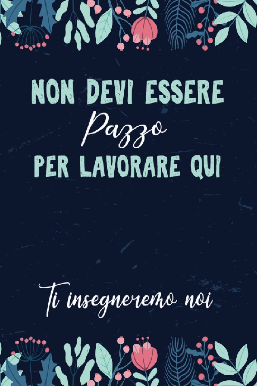 Non devi essere pazzo per lavorare qui ti insegneremo noi: Libro per appunti e note, idea regalo perfetta per collega, genitore, maestra o compagno di classe, 120 pagine (6x9) pollici