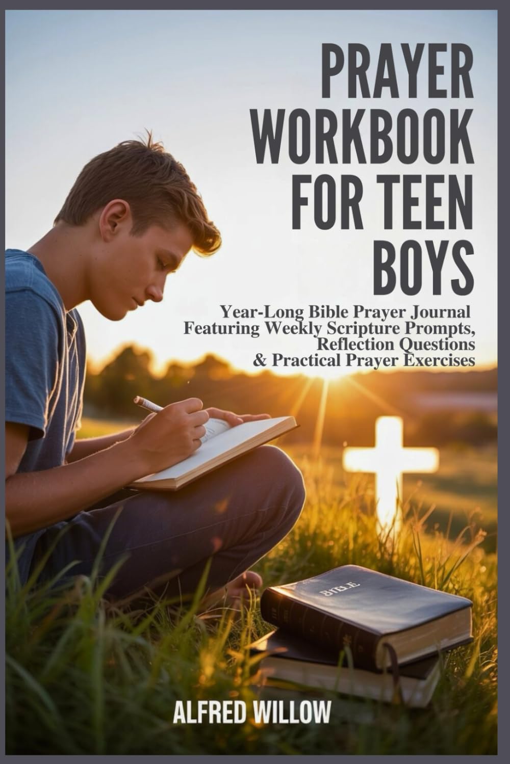 Prayer Workbook for Teen Boys: Year‑Long Bible Prayer Journal Featuring Weekly Scripture Prompts, Reflection Questions & Practical Prayer Exercises