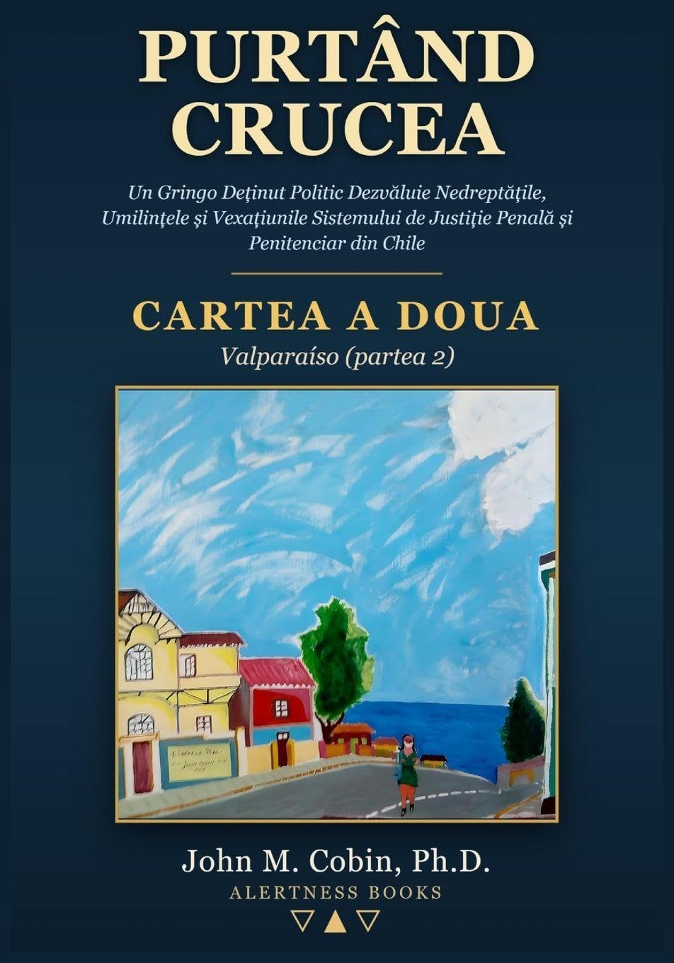 Purtând Crucea - Cartea 2: Un Gringo De¿inut Politic Dezv¿luie Nedrept¿¿ile, Umilin¿ele ¿i Vexa¿iunile Sistemului de Justi¿ie Penal¿ ¿i Penitenciar din Chile