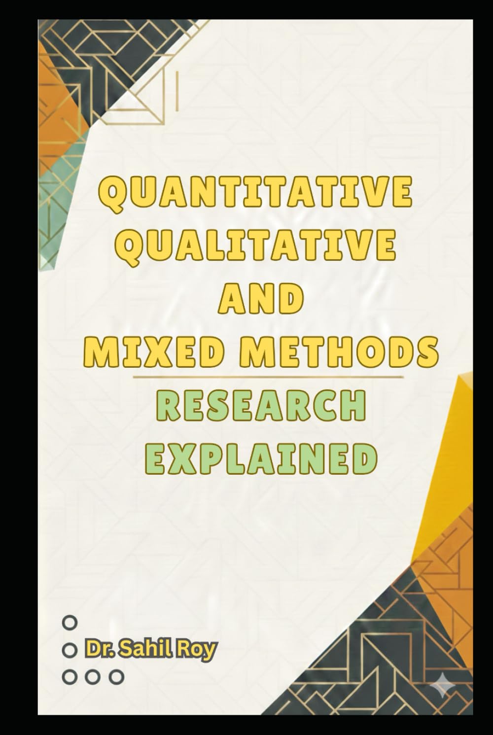 QUANTITATIVE, QUALITATIVE, AND MIXED METHODS RESEARCH EXPLAINED