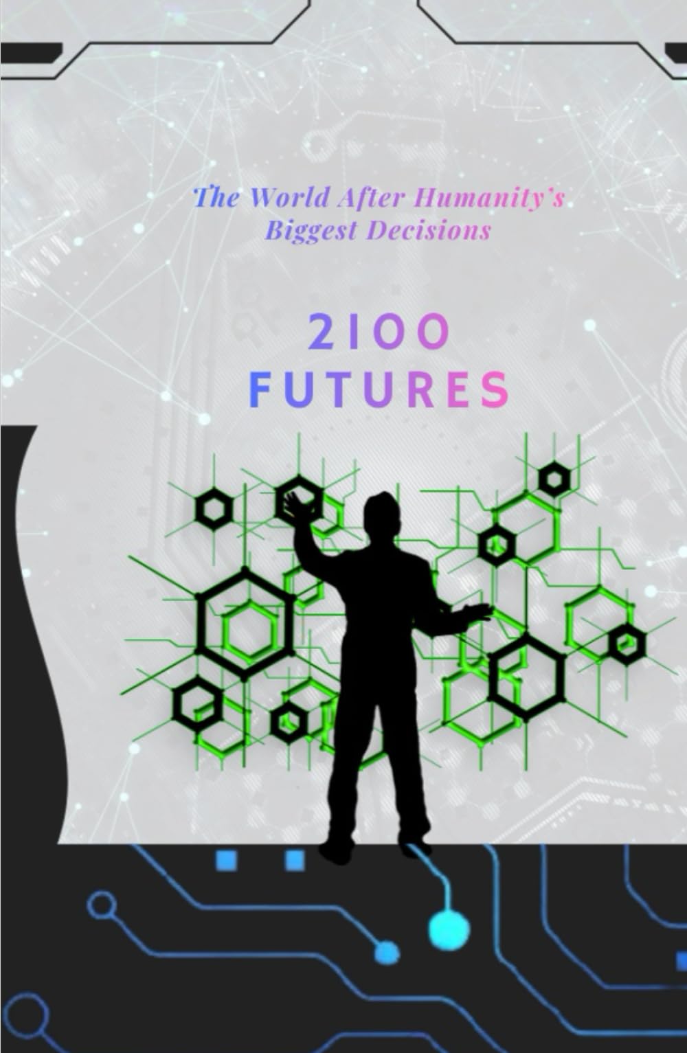 2100 FUTURE: The World After Humanity’s Biggest Decisions (History series books and future technology Series Books)