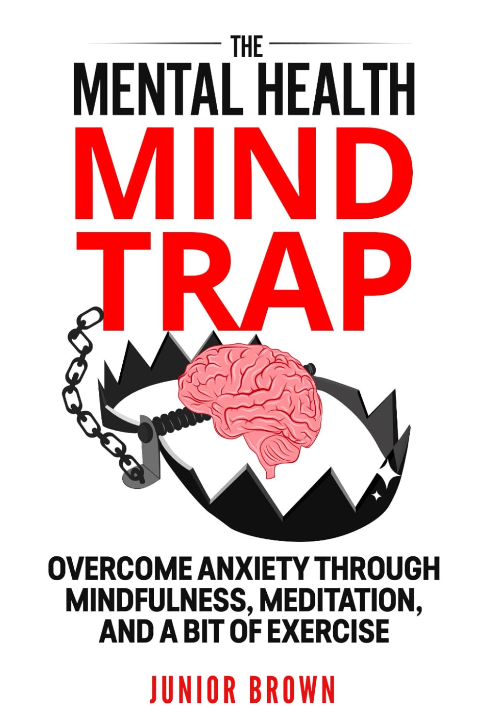 The Mental Health Mind Trap: Overcome Anxiety Through Mindfulness, Meditation, and a Bit of Exercise