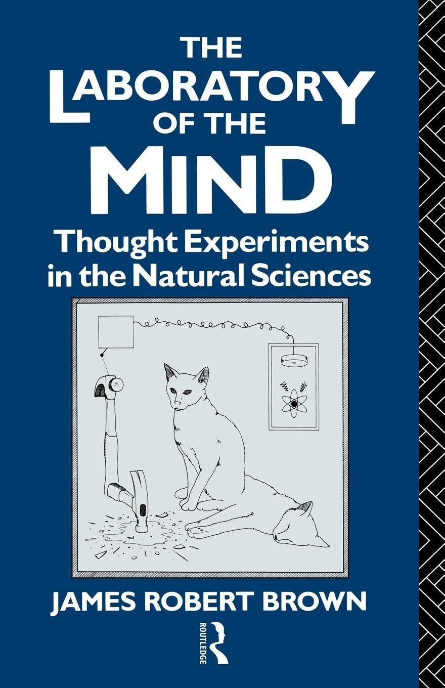 The Laboratory of the Mind: Thought Experiments in the Natural Sciences (Philosophical Issues in Science)