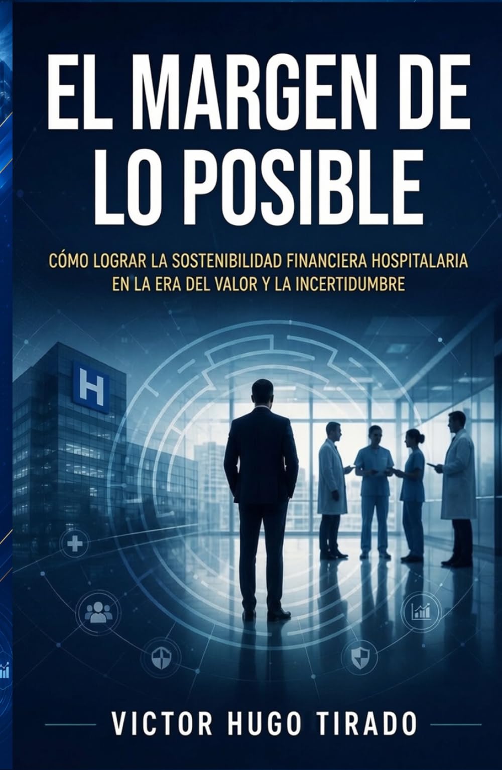 EL MARGEN DE LO POSIBLE: Cómo lograr la sostenibilidad financiera hospitalaria en la era del valor y la incertidumbre (Gestión Estratégica en Salud - ... hospitalarios: liderazgo, finanzas, etc)