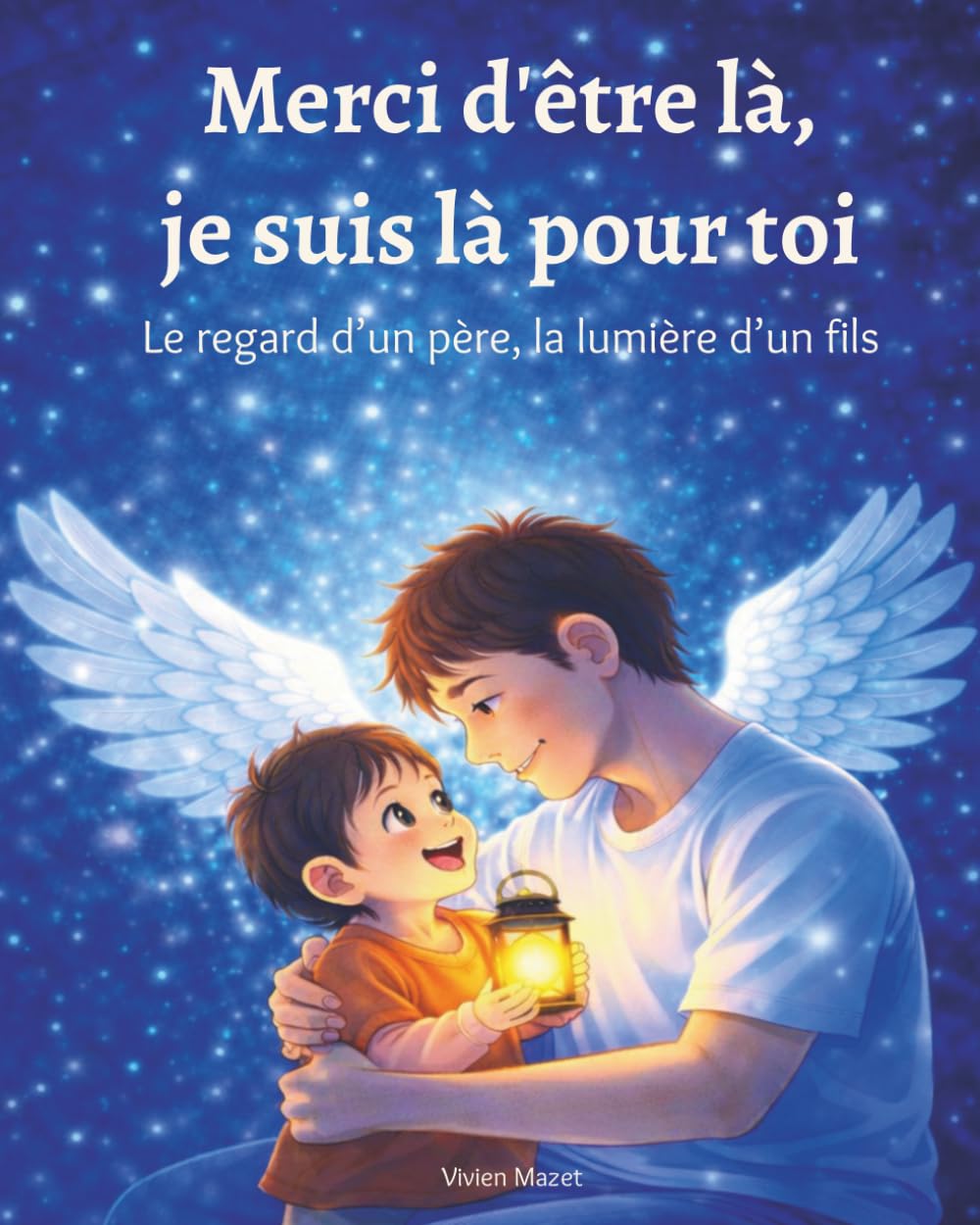 Merci d'être là, je suis là pour toi: Le regard d’un père, la lumière d’un fils