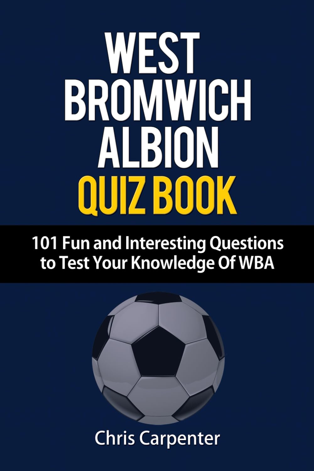 WEST BROMWICH ALBION QUIZ BOOK - 101 Fun and Interesting Questions to Test Your Knowledge Of WBA