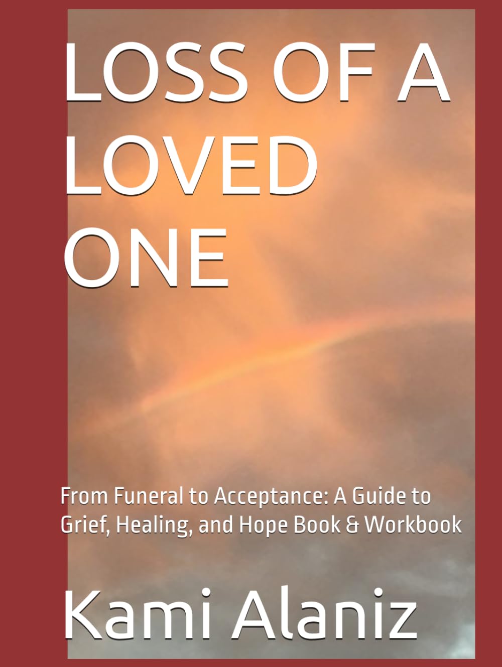 LOSS OF A LOVED ONE: From Funeral to Acceptance: A Guide to Grief, Healing, and Hope Book & Workbook (HOLY SPIRIT ENCOUNTERS & SPIRITUAL WARFARE COLLECTION)