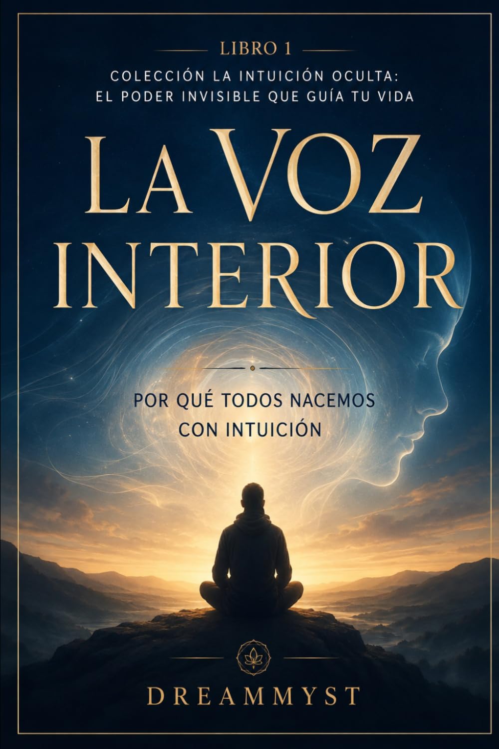 La Voz Interior: Por qué todos nacemos con intuición: Colección La Intuición Oculta: El Poder Invisible que Guía tu Vida (LIBRO 1)