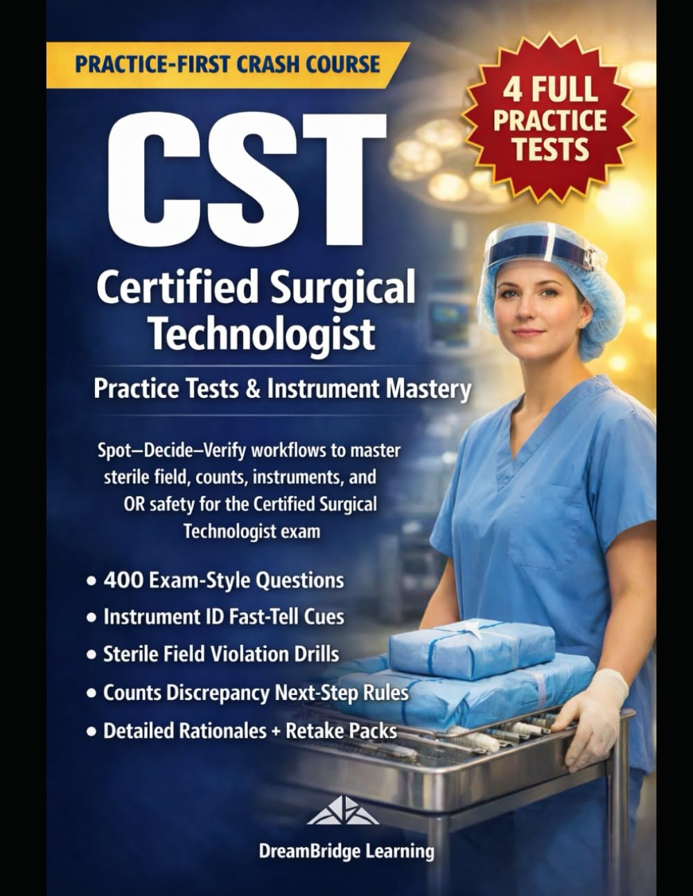 CST CERTIFIED SURGICAL TECHNOLOGIST PRACTICE TESTS AND INSTRUMENT MASTERY: A PRACTICE-FIRST EXAM GUIDE WITH FULL-LENGTH CST SIMULATIONS, INSTRUMENT ... STERILE FIELD AND COUNTS DECISION WORKFLOWS