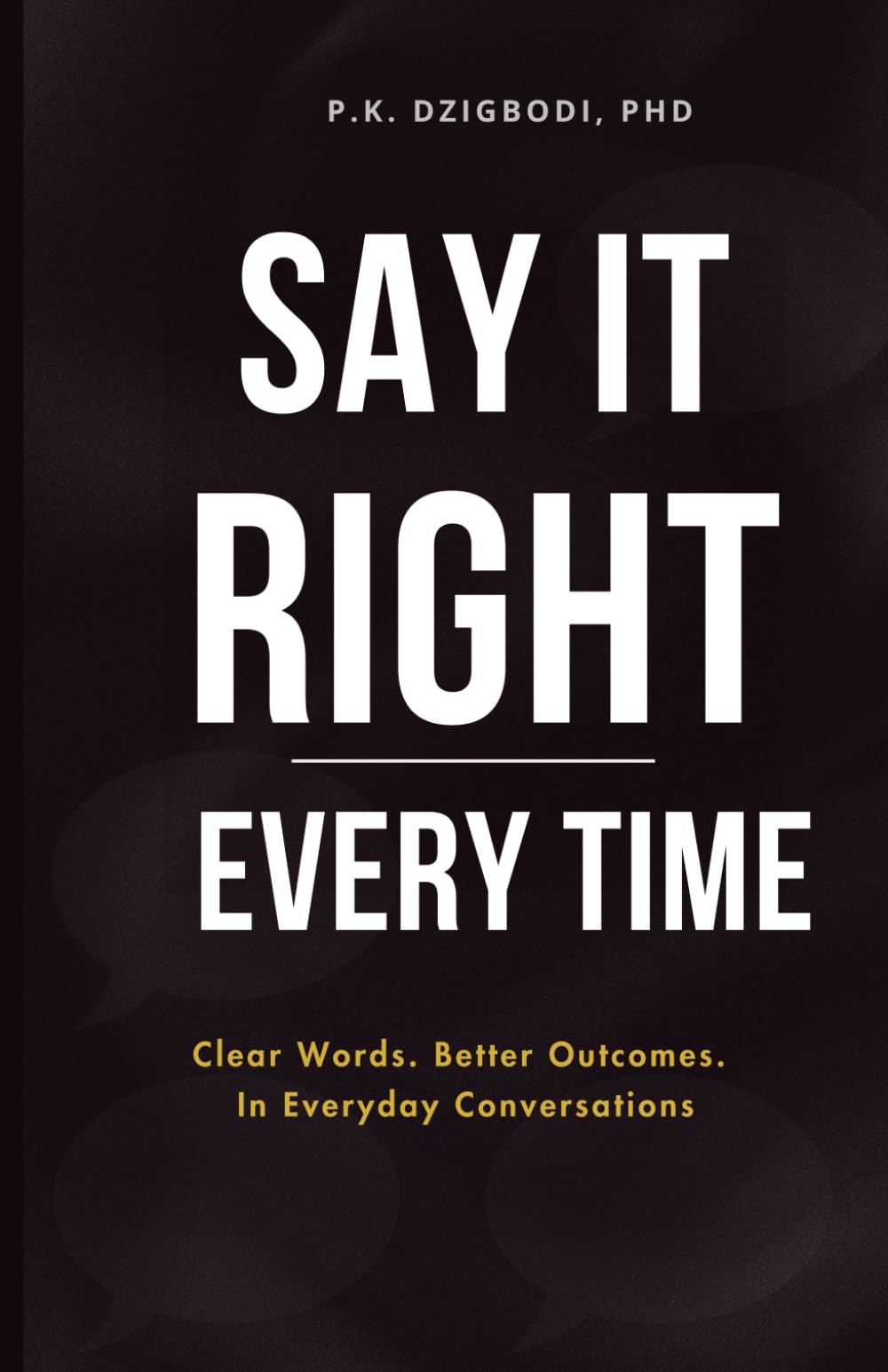Say It Right Every Time: Clear Words. Better Outcomes. In Everyday Conversations (The Right Words Series)