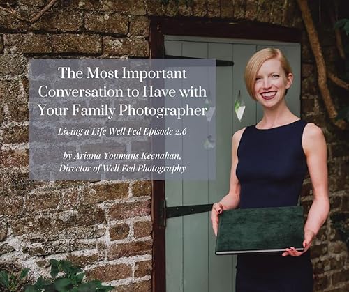 Episode 2:6 The Most Important Conversation to Have with Your Family Photographer