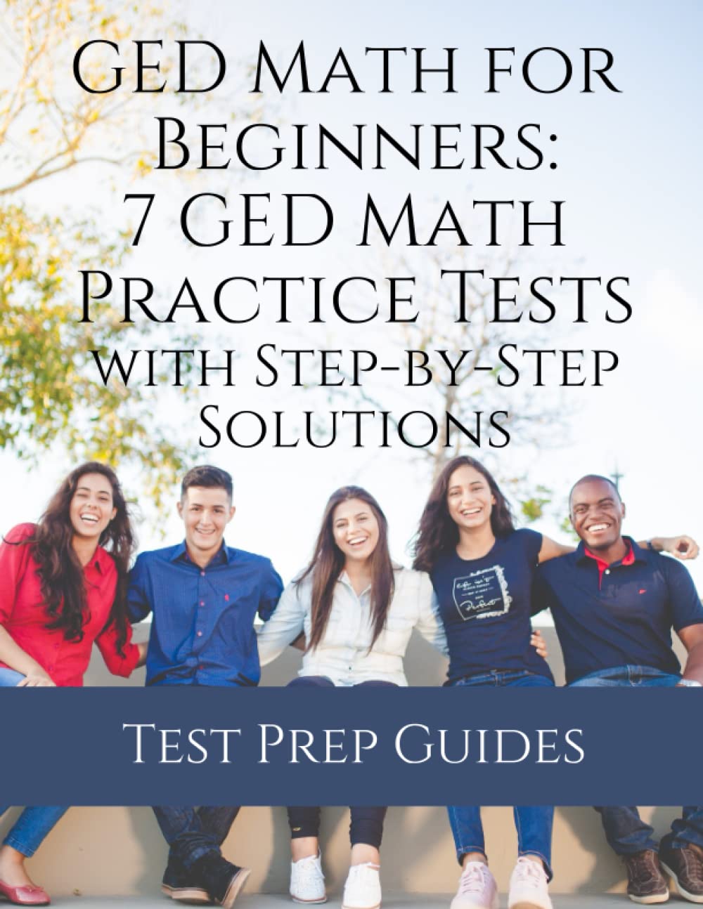 GED Math For Beginners: 7 GED Math Practice Tests with Step-by-Step Solutions (GED Math and Language Arts Study Guides)
