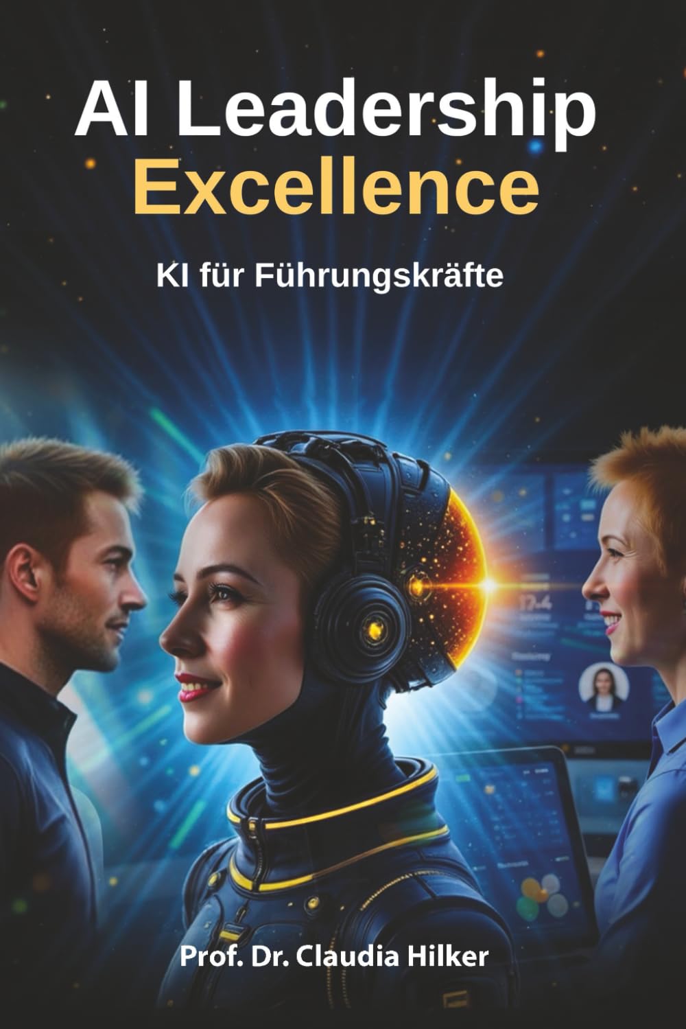 AI Leadership Excellence: KI für Führungskräfte: Künstliche Intelligenz erfolgreich ins Unternehmen implementieren