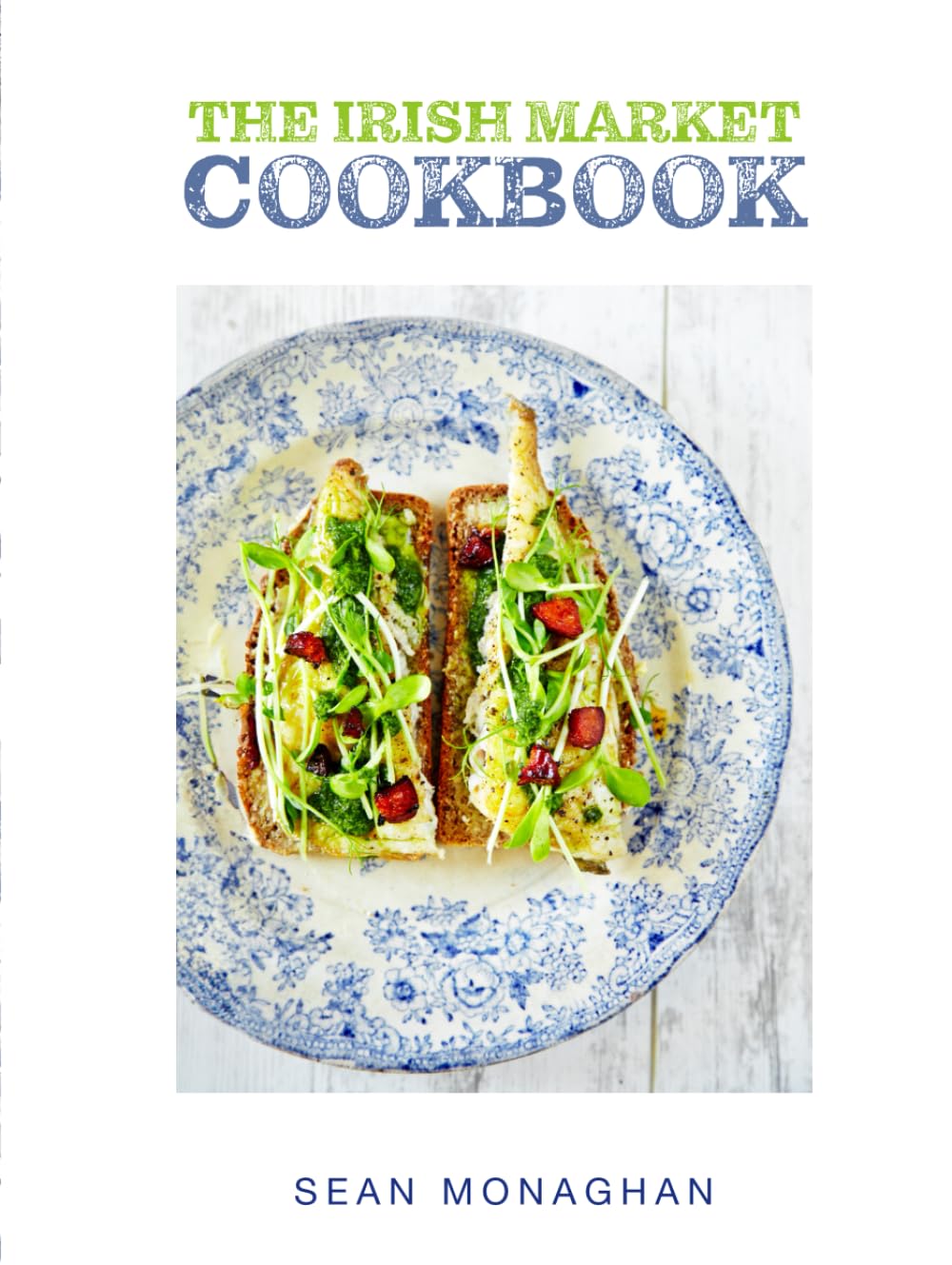 The Irish Market Cookbook: Recipes from the City & Farmers markets of Ireland (Irish Cookbooks)