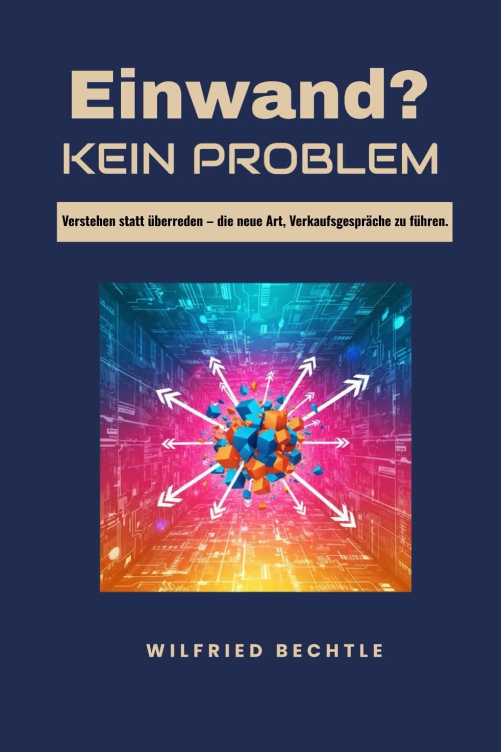 Einwand? Kein Problem.: Verstehen statt überreden – die neue Art, Verkaufsgespräche zu führen.