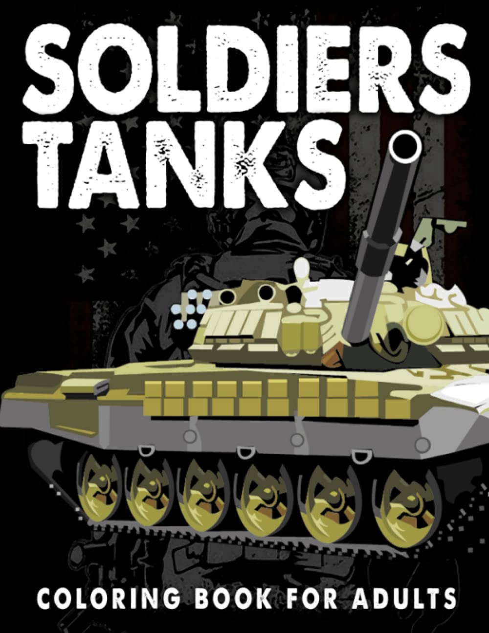 Soldiers Tanks Coloring Book for Adults: Tanks of War an Adult Coloring Pages for Military History Lovers | With 25+ Illustrations Pages for Birthday | To Creativity | Anxiety Relief