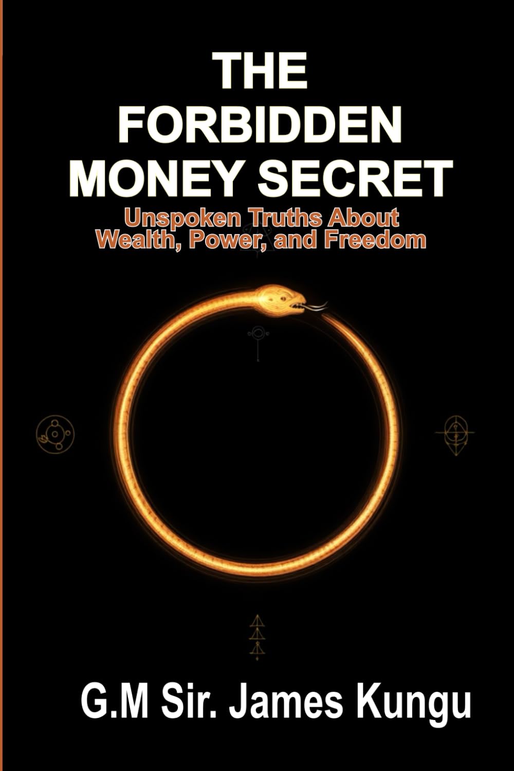 THE FORBIDDEN MONEY SECRET: Unspoken Truths About Wealth, Power, and Freedom