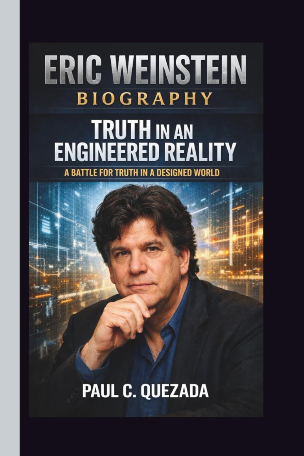 ERIC WEINSTEIN: TRUTH IN AN ENGINEERED REALITY A BATTLE FOR TRUTH IN A DESIGNED WORLD