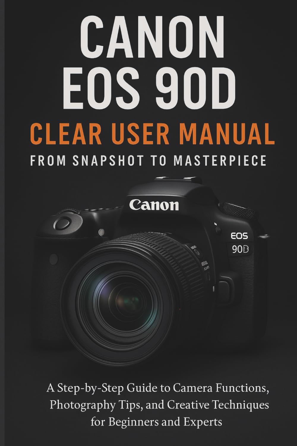 Canon EOS 90D Clear User Manual From Snapshot to Masterpiece