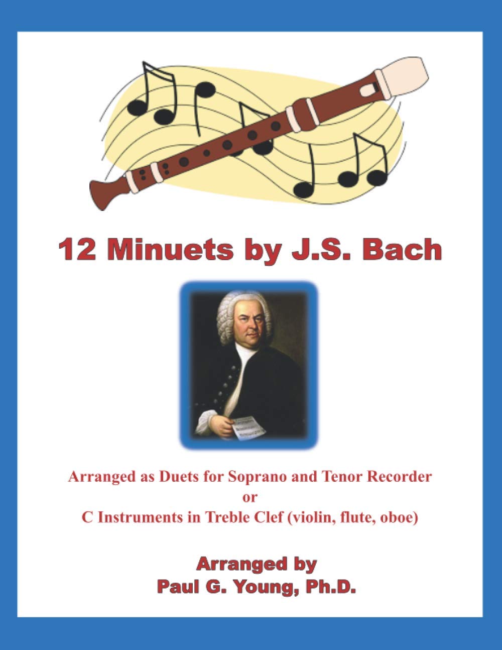 12 Minuets by J.S. Bach: Arranged as Duets for Soprano and Tenor Recorder or C Instruments in Treble Clef (violin, flute, oboe) (Recorder Duets Collection)