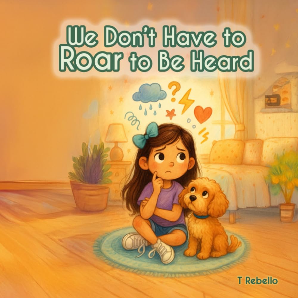We Don't Have To Roar To Be Heard (Kind Choices, Big Feelings, Brave Hearts)