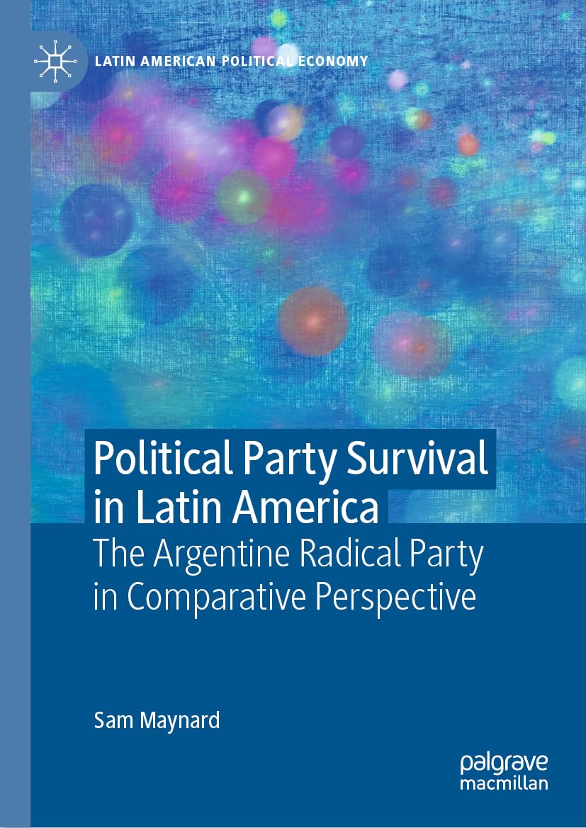 Political Party Survival in Latin America: The Argentine Radical Party in Comparative Perspective (Latin American Political Economy)