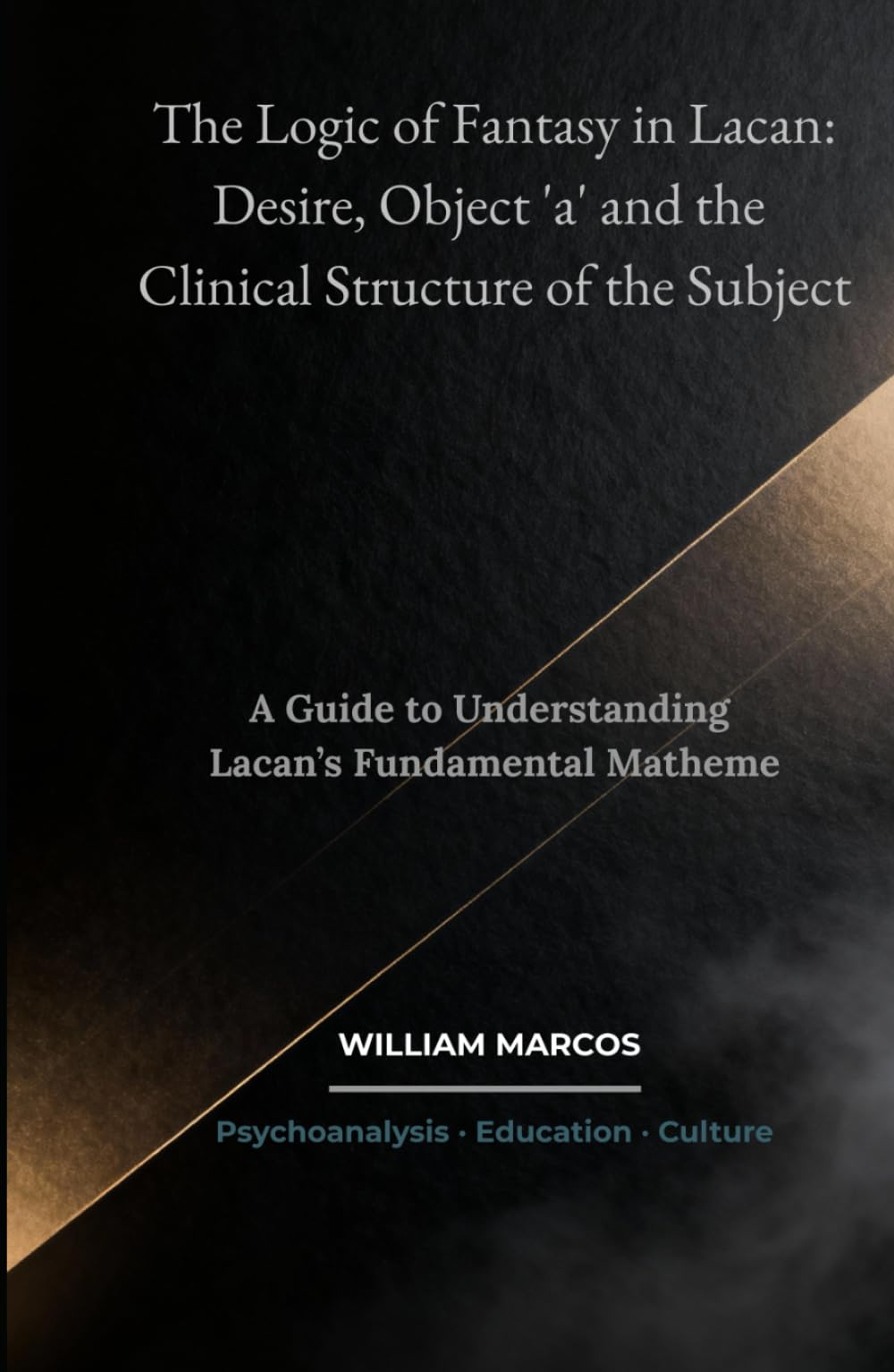 The Logic of Fantasy in Lacan: Desire, Object 'a' and the Clinical Structure of the Subject: A Guide to Understanding Lacan’s Fundamental Matheme (Psychoanalysis Through Time)