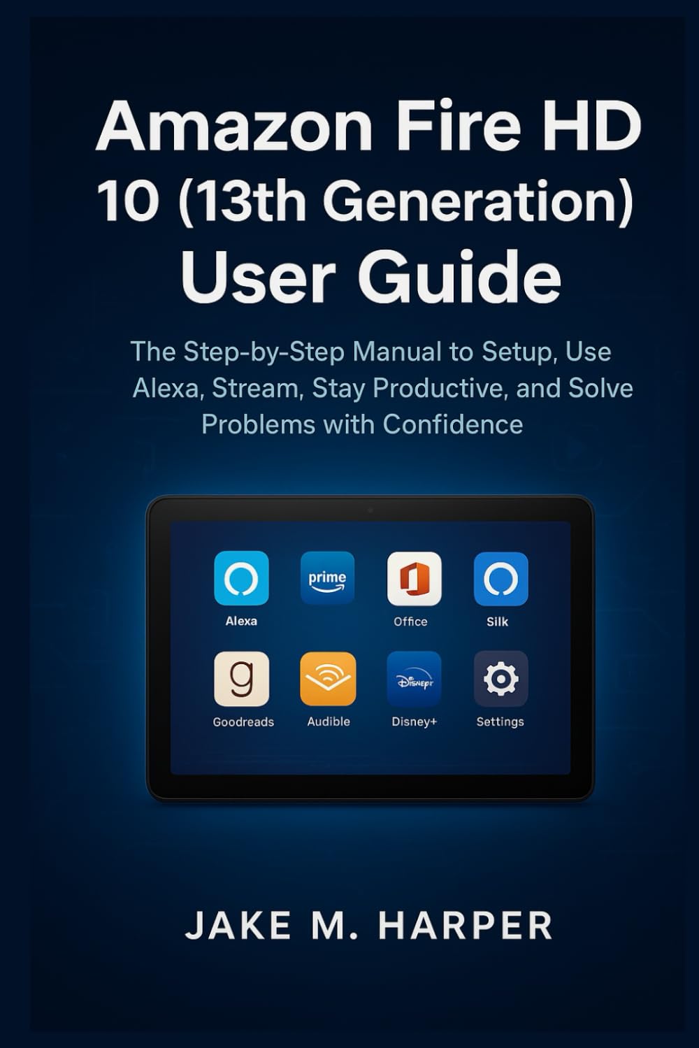 Amazon Fire HD 10 (13th Generation) User Guide: The Step-by-step Manual to Setup, Use Alexa, Stream, Stay Productive , and Solve Problems With ... Guide Manual for Beginners and Seniors)