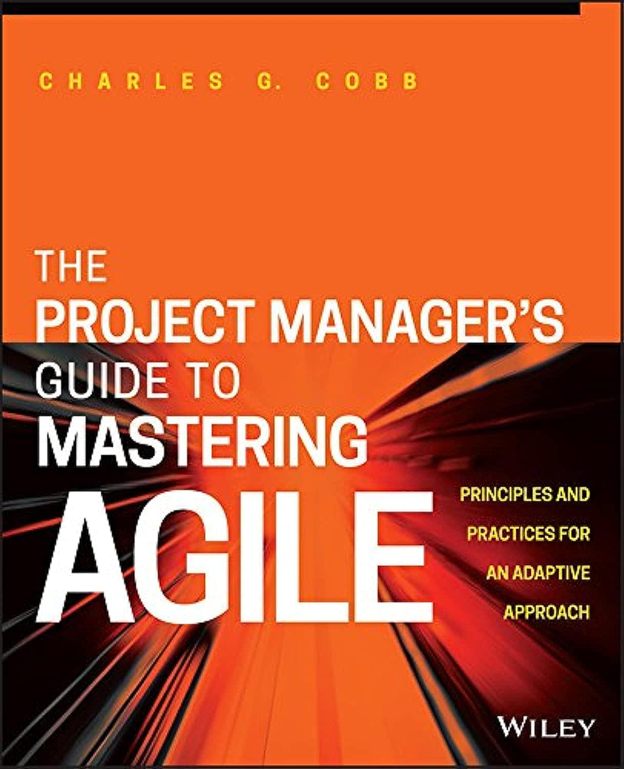 The Project Manager's Guide to Mastering AGILE: Principles and Practices for an Adaptive Approach 1st Edition
