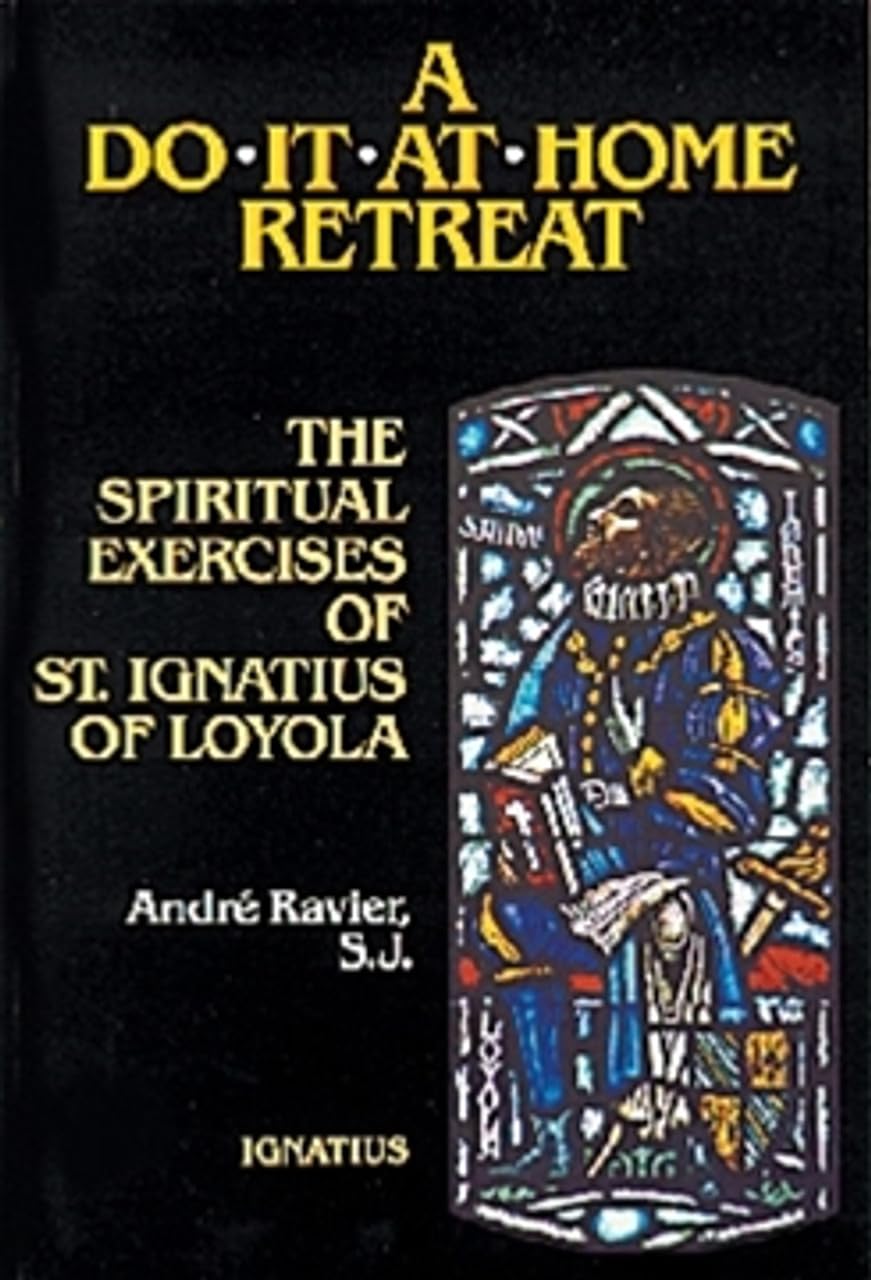 A Do It At Home Retreat: The Spiritual Exercises of St. Ignatius of Loyola
