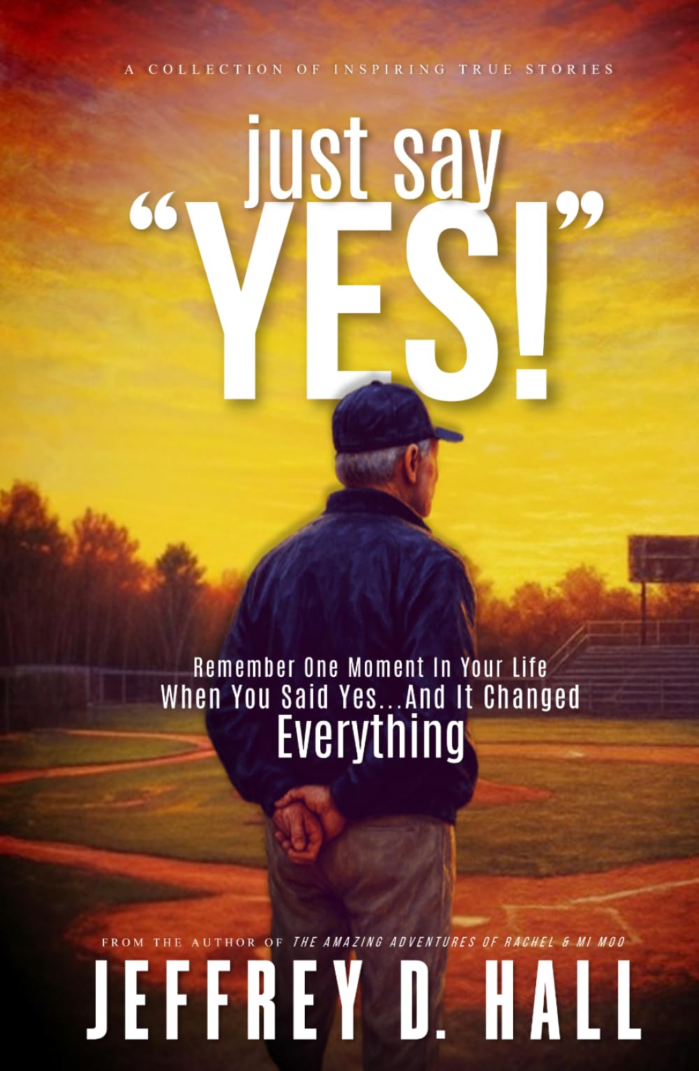 Just Say Yes!: Remember One Moment In Your Life When You Said Yes … And It Changed Everything